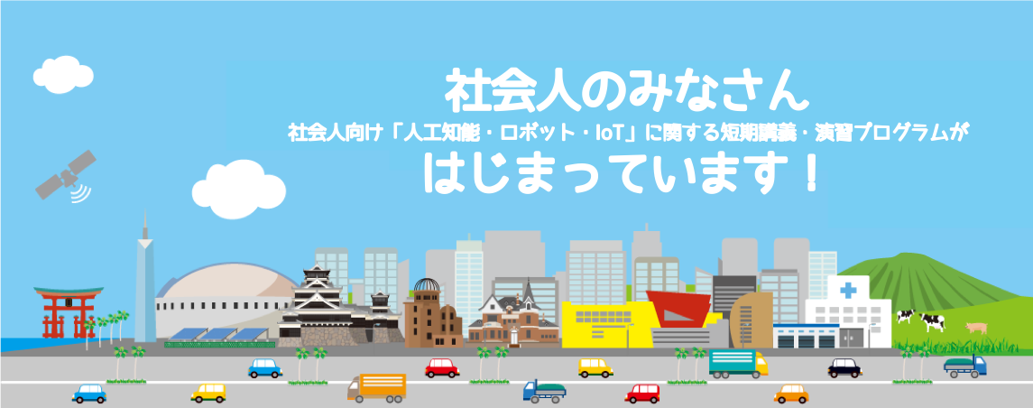 社会人のみなさん、社会人向け「人工知能・ロボット・IoT」に関する短期講座・演習プログラムがはじまっています!